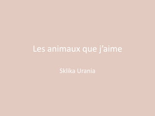 Les animaux que j’aime
Sklika Urania
 