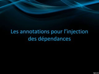 Les annotations pour l’injection
des dépendances
 