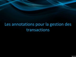 Les annotations pour la gestion des
transactions
 