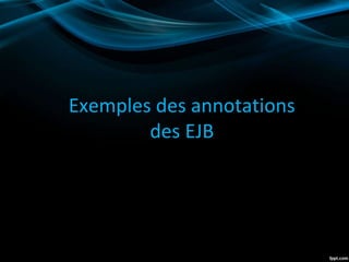 Exemples des annotations
des EJB
 