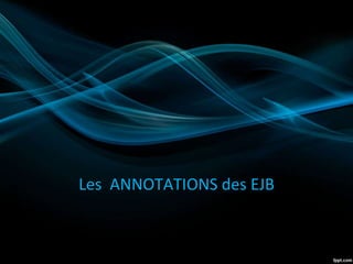 Les ANNOTATIONS des EJB
 