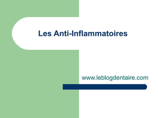 Les Anti-Inflammatoires

www.leblogdentaire.com

 
