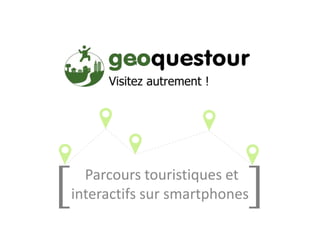 [ Parcours touristiques et
                          ]
interactifs sur smartphones
 