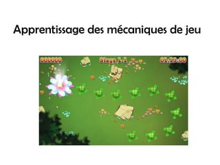Apprentissage des mécaniques de jeu
 
