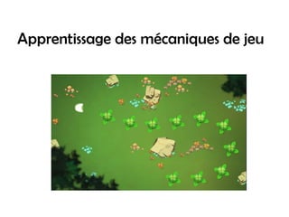 Apprentissage des mécaniques de jeu
 