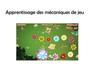 Apprentissage des mécaniques de jeu
 