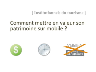 [ Institutionnels du tourisme ]

Comment mettre en valeur son
patrimoine sur mobile ?

                            Visibilité
 
