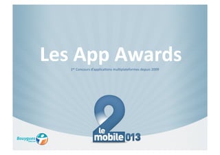 Les$App$Awards$
   1er$Concours$d’applica1ons$mul1plateformes$depuis$2009$
 