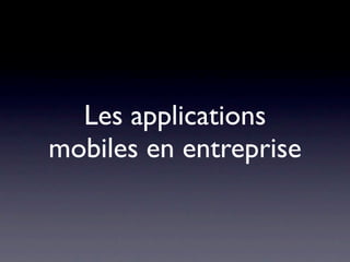 Les applications
mobiles en entreprise
 