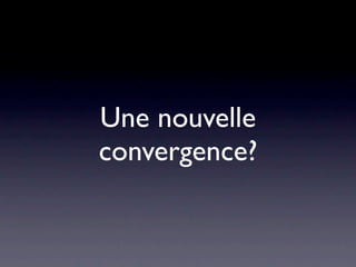 Une nouvelle
convergence?
 