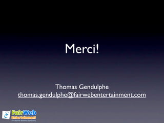 Merci!

            Thomas Gendulphe
thomas.gendulphe@fairwebentertainment.com
 