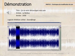 Démonstration
22
PARTIE 3 : Techniques de modification du son
Simon Côté-Lapointe - Les archives sonores comme matériau de...