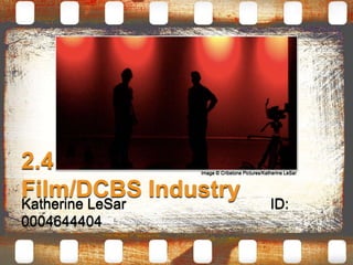 2.4 Focus on the 
Film/DCBS Industry 
Katherine LeSar ID: 
0004644404 
Image © Cribstone Pictures/Katherine LeSar 
 
