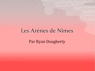Les Arènes de Nîmes
Par Ryan Dougherty
 