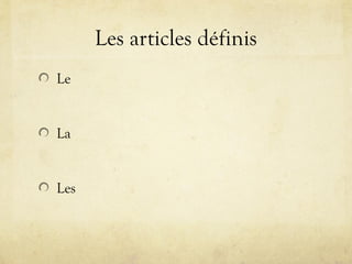 Les articles définis
Le
La
Les
 