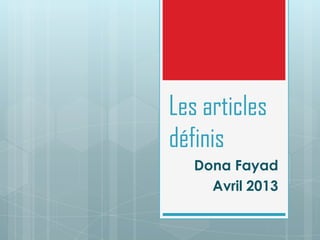 Les articles
définis
Dona Fayad
Avril 2013
 