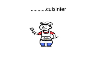 ………..cuisinier
 