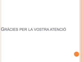 GRÀCIES PER LA VOSTRA ATENCIÓ
 