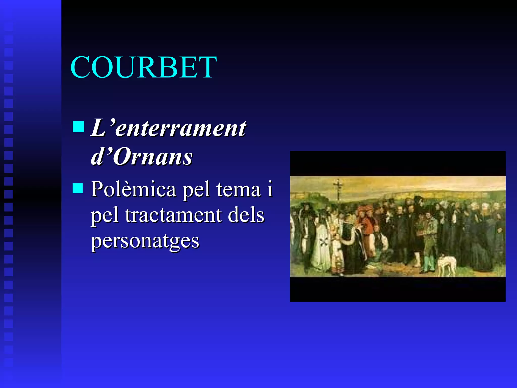 COURBET L’enterrament d’Ornans Polèmica pel tema i pel tractament dels personatges 
