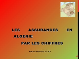 LES

ASSURANCES

EN

ALGERIE
PAR LES CHIFFRES

1

Hamid HAMADOUCHE

 