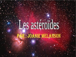 Les astéroïdes Par : Joanie Melanson 