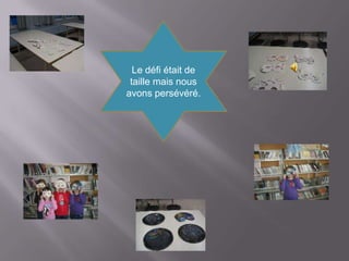 Le défi était de
 taille mais nous
avons persévéré.
 