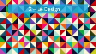 2 – Le Design
 