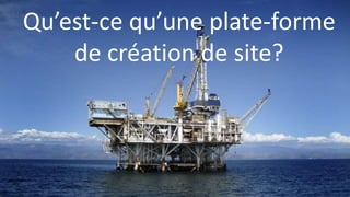 Qu’est-ce qu’une plate-forme
de création de site?
 