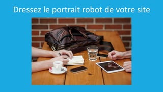 Dressez le portrait robot de votre site
 