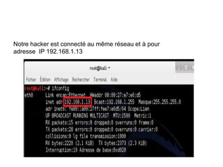 Notre hacker est connecté au même réseau et à pour
adresse IP 192.168.1.13
 