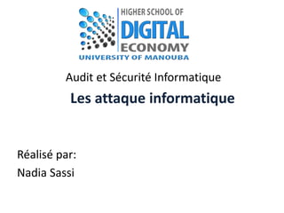 Audit et Sécurité Informatique
Les attaque informatique
Réalisé par:
Nadia Sassi
 