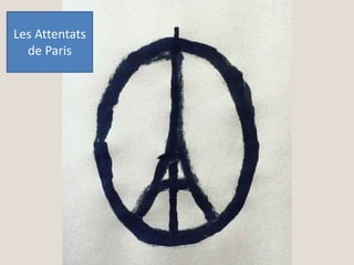 Les attentats de Paris
Les Attentats
de Paris
 