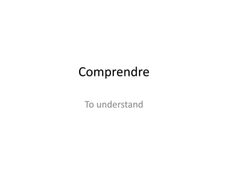 Comprendre
To understand
 
