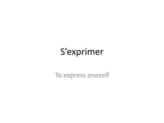S’exprimer
To express oneself
 
