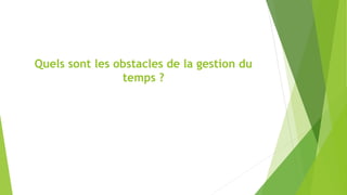 Quels sont les obstacles de la gestion du
temps ?
 