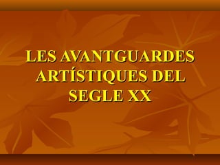 LES AVANTGUARDES
 ARTÍSTIQUES DEL
     SEGLE XX
 