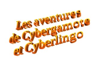Les aventures de Cybergamote et Cyberlingo 
