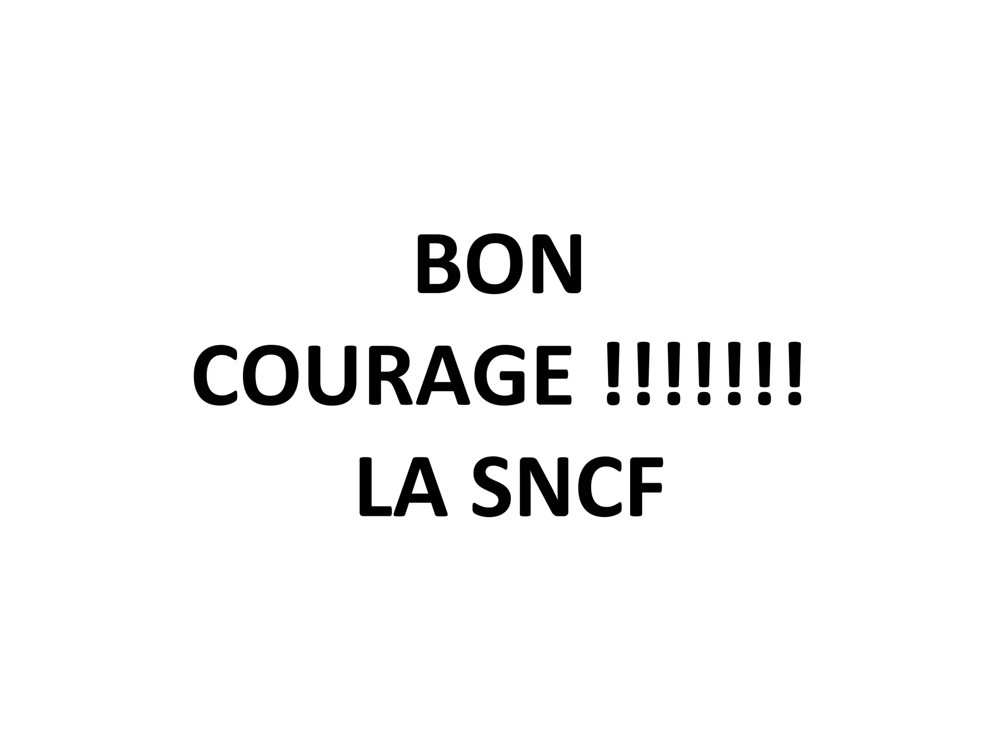 BON
COURAGE !!!!!!!
LA SNCF