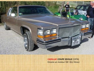 CADILLAC COUPE SEVILLE (1976)
Encore un moteur V8 ! (8,2 litres)
 