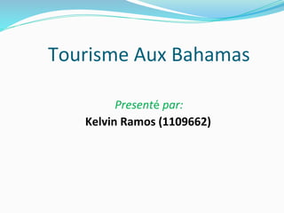Tourisme Aux Bahamas
Presenté par:
Kelvin Ramos (1109662)
 