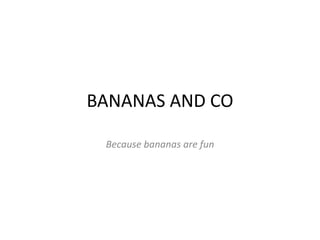 BANANAS AND CO

 Because bananas are fun
 