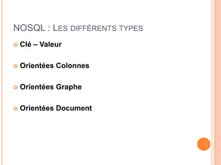 NOSQL : LES DIFFÉRENTS TYPES
 Clé – Valeur
 Orientées Colonnes
 Orientées Graphe
 Orientées Document
 