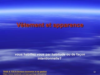Vêtement et apparence



            vous habillez vous par habitude ou de façon
                          intentionnelle?


TSGE & TCE & Scinece économie et de gestion               32
https://www.facebook.com/groups/tsge.alhoceima/
 