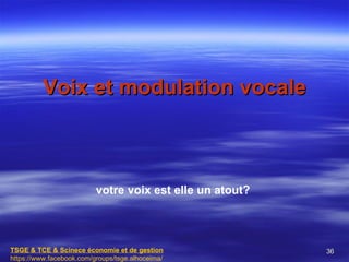 Voix et modulation vocale



                          votre voix est elle un atout?




TSGE & TCE & Scinece économie et de gestion               36
https://www.facebook.com/groups/tsge.alhoceima/
 