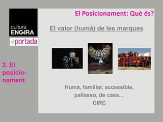 El Posicionament: Quèés?El valor (humà) de les marquesHumà, familiar, accessible, pallasso,de casa… CIRC2. El posicio-nament