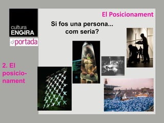 El PosicionamentSi fosuna persona... com seria?2. El posicio-nament