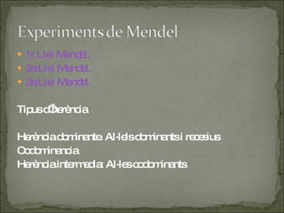 1r Llei Mendel. 2a Llei Mendel. 3a Llei Mendel. Tipus d’herència Herència dominante. Al·lels dominants i recesius Codominancia Herència intermedia: Al·les codominants 