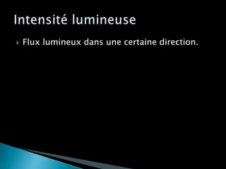 Flux lumineux dans une certaine direction.
 