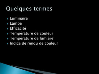  Luminaire
 Lampe
 Efficacité
 Température de couleur
 Température de lumière
 Indice de rendu de couleur
 