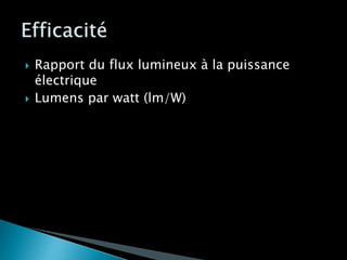  Rapport du flux lumineux à la puissance
électrique
 Lumens par watt (lm/W)
 